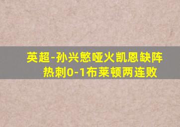 英超-孙兴慜哑火凯恩缺阵 热刺0-1布莱顿两连败